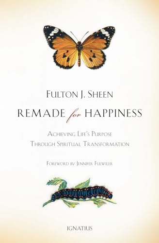 Remade for Happiness: Achieving Life's Purpose Through Spiritual Transformation Remade for Happiness: Achieving Life's Purpose Through Spiritual Transformation