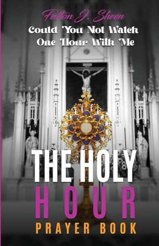 THE HOLY HOUR PRAYER BOOK: Could You Not Watch One Hour With Me von Bishop Sheen Today