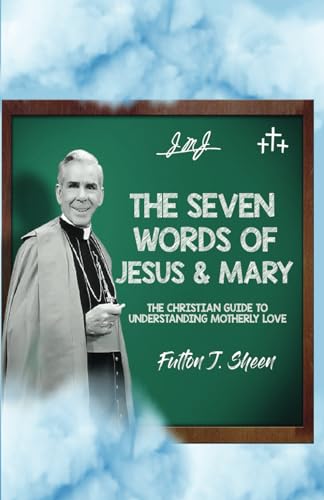 THE SEVEN WORDS OF JESUS AND MARY: A Christian Guide to Understanding Motherly Love THE SEVEN WORDS OF JESUS AND MARY: A Christian Guide to Understanding Motherly Love von Bishop Sheen Today