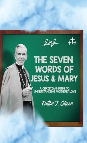 The Seven Words of Jesus and Mary: A Christian Guide to Understanding Motherly Love von Bishop Sheen Today