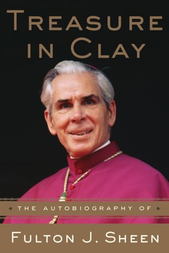 Treasure in Clay: The Autobiography of Fulton J. Sheen Treasure in Clay: The Autobiography of Fulton J. Sheen