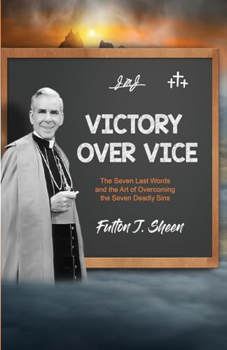 Victory Over Vice: The Seven Last Words and the Art of Overcoming the Seven Deadly Sins von Bishop Sheen Today