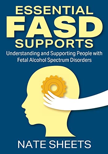 Essential FASD Supports: Understanding and Supporting People with Fetal Alcohol Spectrum Disorders von Outskirts Press