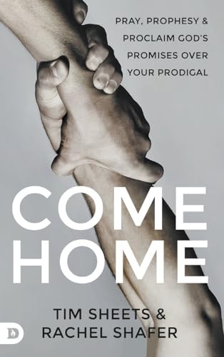 Come Home: Pray, Prophesy, and Proclaim God's Promises Over Your Prodigal von Destiny Image Publishers