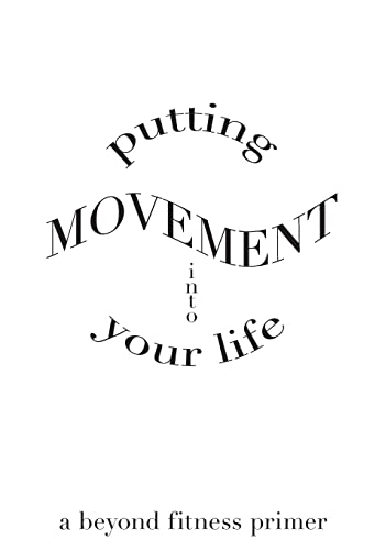 Putting Movement into Your Life: a beyond fitness primer von Createspace Independent Publishing Platform