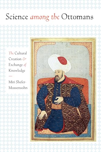 Science among the Ottomans: The Cultural Creation and Exchange of Knowledge von University of Texas Press