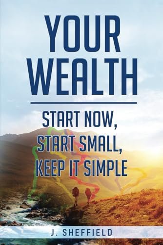 Your Wealth: Start Now, Start Small, Keep it Simple von Best Seller Publishing, LLC
