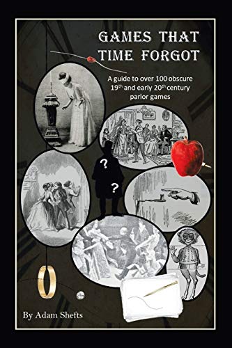 Games That Time Forgot: A guide to over 100 obscure 19th and early 20th parlor games von Xlibris Us