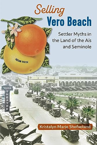 Selling Vero Beach: Settler Myths in the Land of the Aís and Seminole (Florida in Focus) von University Press of Florida