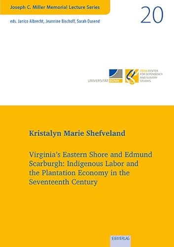 Virginia’s Eastern Shore and Edmund Scarburgh: ndigenous Labor and the Plantation Economy in the Seventeenth Century (JOSEPH C. MILLER MEMORIAL LECTURES SERIES) von EB-Verlag
