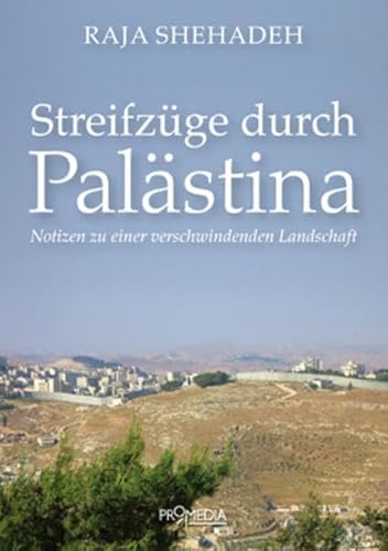 Streifzüge durch Palästina: Notizen zu einer verschwindenden Landschaft