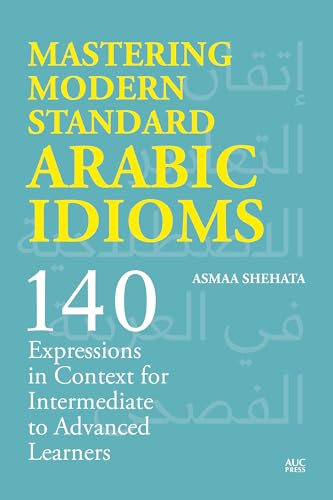 Mastering Modern Standard Arabic Idioms: 140 Expressions in Context for Intermediate to Advanced Learners von American University in Cairo Press