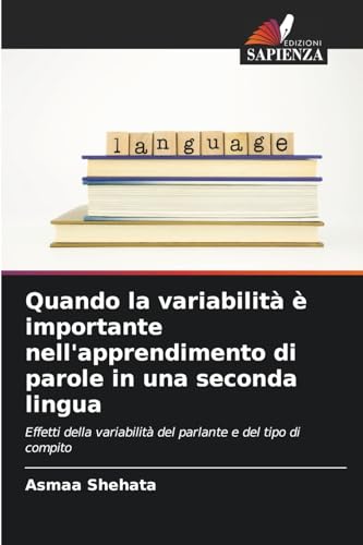 Quando la variabilità è importante nell'apprendimento di parole in una seconda lingua: Effetti della variabilità del parlante e del tipo di compito von Edizioni Sapienza