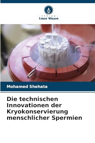 Die technischen Innovationen der Kryokonservierung menschlicher Spermien von Verlag Unser Wissen