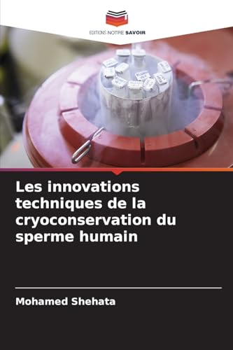 Les innovations techniques de la cryoconservation du sperme humain von Editions Notre Savoir