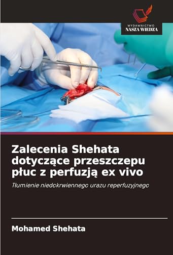 Zalecenia Shehata dotycz¿ce przeszczepu p¿uc z perfuzj¿ ex vivo: T¿umienie niedokrwiennego urazu reperfuzyjnego von Wydawnictwo Nasza Wiedza