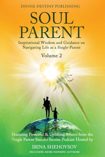 Soul Parent Volume 2: Inspiring Wisdom and Guidance on Navigating Life as a Single-Parent von Divine Destiny Publishing