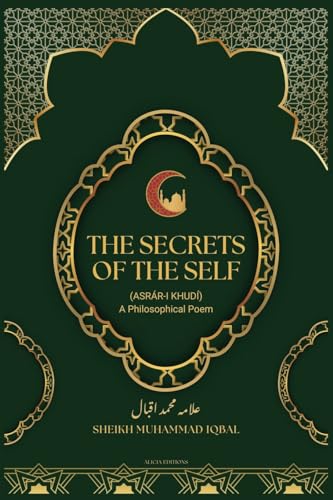 The Secrets Of The Self: (Asrár-i Khudí) A Philosophical Poem von Alicia Editions