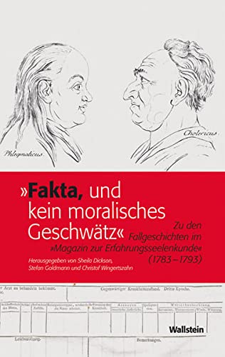 »Fakta, und kein moralisches Geschwätz«: Zu den Fallgeschichten im »Magazin zur Erfahrungsseelenkunde« (1783-1793) von Wallstein
