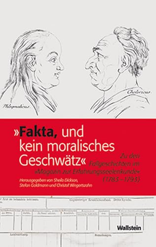 »Fakta, und kein moralisches Geschwätz«: Zu den Fallgeschichten im »Magazin zur Erfahrungsseelenkunde« (1783-1793) von Wallstein