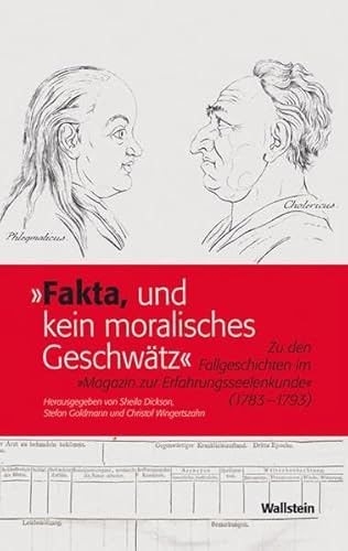 »Fakta, und kein moralisches Geschwätz«: Zu den Fallgeschichten im »Magazin zur Erfahrungsseelenkunde« (1783-1793)