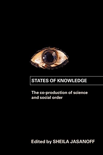 States of Knowledge: The Co-production of Science and the Social Order (International Library of Sociology)