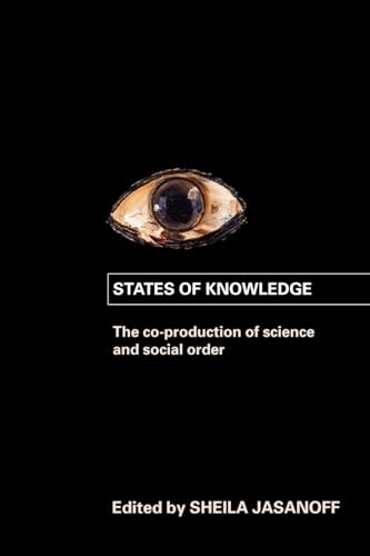 States of Knowledge: The Co-production of Science and the Social Order (International Library of Sociology)