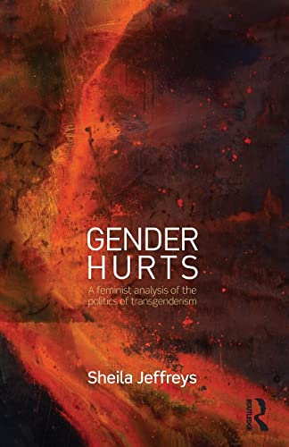 Gender Hurts: A Feminist Analysis of the Politics of Transgenderism von Routledge