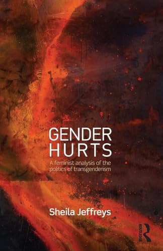 Gender Hurts: A Feminist Analysis of the Politics of Transgenderism von Routledge