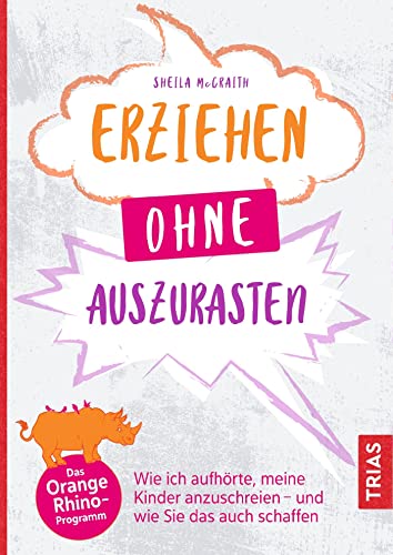 Erziehen ohne auszurasten: Wie ich aufhörte, meine Kinder anzuschreien - und wie Sie das auch schaffen von Trias