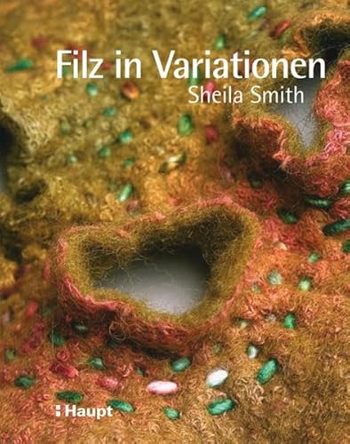 Filz in Variationen: Nähen, Sticken, Quilten und andere Techniken mit Filz