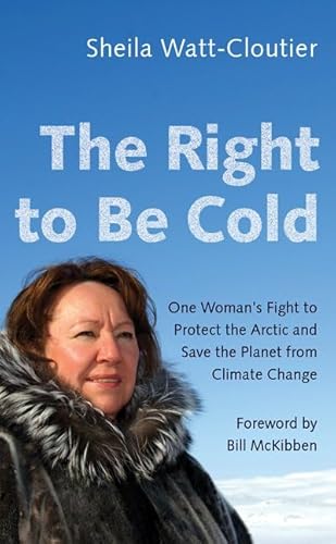 The Right to Be Cold: One Woman's Fight to Protect the Arctic and Save the Planet from Climate Change von University of Minnesota Press