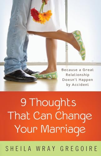 Nine Thoughts That Can Change Your Marriage: Because a Great Relationship Doesn't Happen by Accident Nine Thoughts That Can Change Your Marriage: Because a Great Relationship Doesn't Happen by Accident