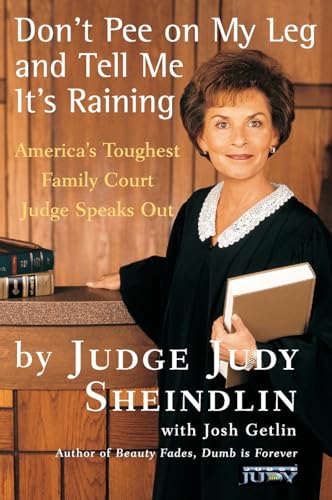 Don't Pee on My Leg and Tell Me It's Raining: America's Toughest Family Court Judge Speaks Out Don't Pee on My Leg and Tell Me It's Raining: America's Toughest Family Court Judge Speaks Out