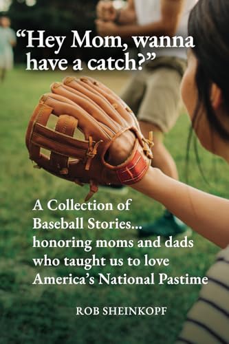 Hey Mom, wanna have a catch?: A Collection of Baseball Stories…honoring moms and dads who taught us to love America’s National Pastime von Palmetto Publishing