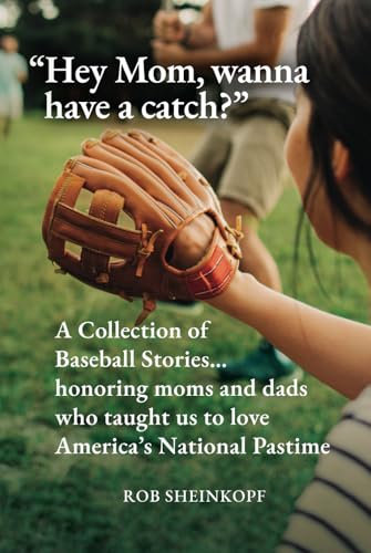 Hey Mom, wanna have a catch?: A Collection of Baseball Stories…honoring moms and dads who taught us to love America’s National Pastime von Palmetto Publishing