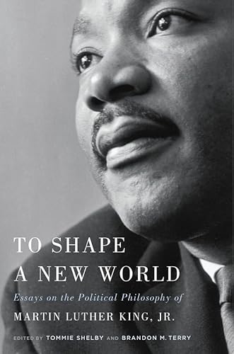 To Shape a New World: Essays on the Political Philosophy of Martin Luther King, Jr. To Shape a New World: Essays on the Political Philosophy of Martin Luther King, Jr.