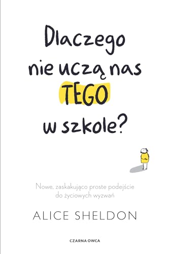 Dlaczego nie uczą nas tego w szkole?: Nowe, zaskakująco proste podejście do życiowych wyzwań von Czarna Owca