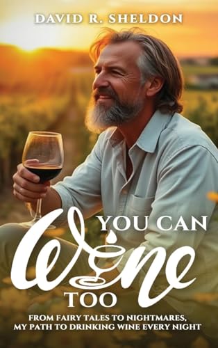 You Can Wine Too: From Fairy Tales to Nightmares, My Path to Drinking Wine Every Night von Self-Publish