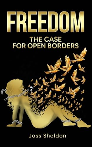 FREEDOM: The Case For Open Borders FREEDOM: The Case For Open Borders von Joss Sheldon