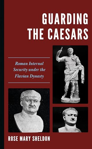 Guarding the Caesars: Roman Internal Security under the Flavian Dynasty von Rowman & Littlefield Publishers