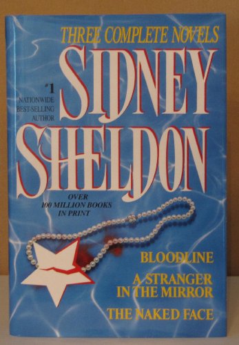 Sidney Sheldon: Three Complete Novels : Bloodline; A Stranger in the Mirror; The Naked Face