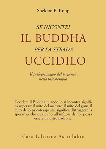 Se incontri il Buddha per la strada uccidilo. Il pellegrinaggio del paziente nella psicoterapia (Psiche e coscienza) von ASTROLABIO UBALDINI