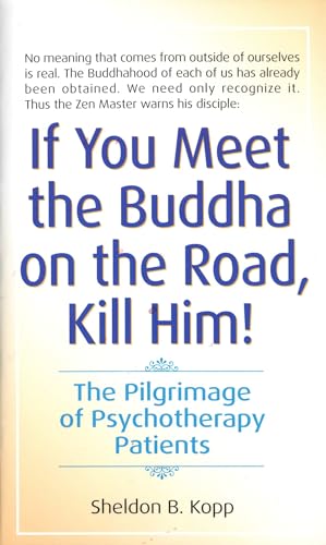 If You Meet the Buddha on the Road, Kill Him: The Pilgrimage Of Psychotherapy Patients If You Meet the Buddha on the Road, Kill Him: The Pilgrimage Of Psychotherapy Patients