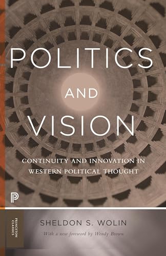 Politics and Vision: Continuity and Innovation in Western Political Thought. With a New Foreword by Wendy Brown (Princeton Classics) von Princeton University Press