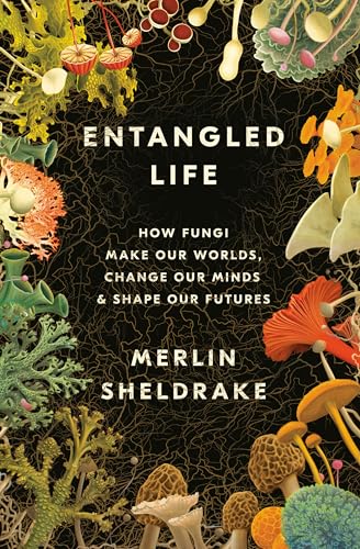 Entangled Life: How Fungi Make Our Worlds, Change Our Minds, and Shape Our Futures