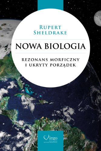Nowa biologia: Rezonans morficzny i ukryty porządek (ZROZUMIEĆ ŚWIAT NA NOWO)