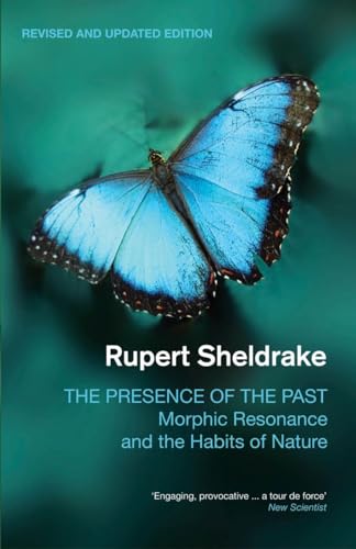 The Presence of the Past: Morphic Resonance and the Habits of Nature The Presence of the Past: Morphic Resonance and the Habits of Nature
