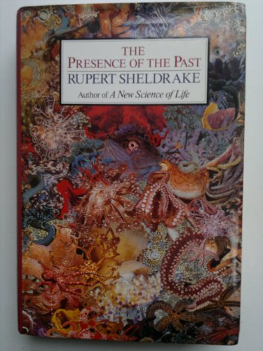 The Presence of the Past: Morphic Resonance and the Habits of Nature The Presence of the Past: Morphic Resonance and the Habits of Nature