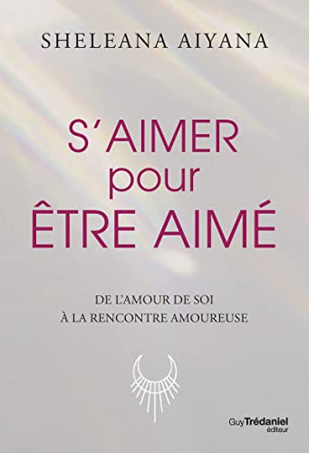 S'aimer pour être aimé - De l'amour de soit à la rencontre amoureuse: De l'amour de soi à la rencontre amoureuse